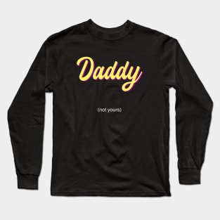 daddy - not yours Long Sleeve T-Shirt